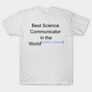 Best Science Communicator in the World - Citation Needed! T-Shirt